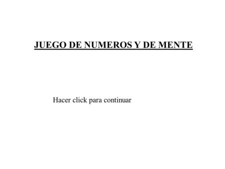 JUEGO DE NUMEROS Y DE MENTE Hacer click para continuar.