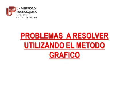 PROBLEMAS A RESOLVER UTILIZANDO EL METODO GRAFICO