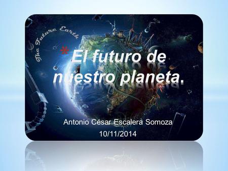Antonio César Escalera Somoza 10/11/2014.  Influencia humana Influencia humana  Orbita y rotación Orbita y rotación  Impactos con cuerpos celestes.