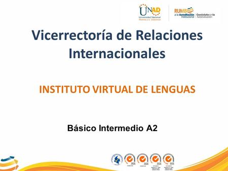 Vicerrectoría de Relaciones Internacionales INSTITUTO VIRTUAL DE LENGUAS Básico Intermedio A2.