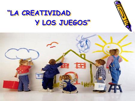 “LA CREATIVIDAD Y LOS JUEGOS” “LA CREATIVIDAD Y LOS JUEGOS”