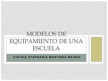 CINTHIA STEPHANIA MARTINEZ MAINEZ MODELOS DE EQUIPAMIENTO DE UNA ESCUELA.