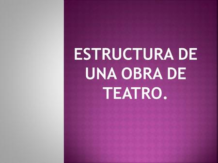 ESTRUCTURA DE UNA OBRA DE TEATRO.