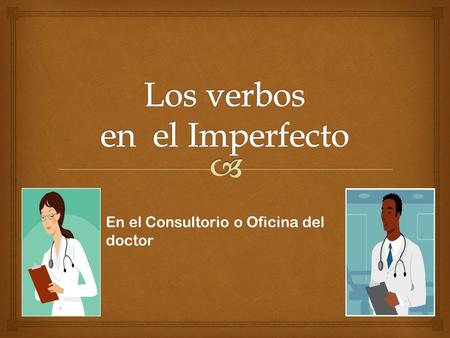 En el Consultorio o Oficina del doctor.  Me caía Te caías Se caía Nos caíamos Se caían Yo me caía de la bicicleta cuando estaba aprendiendo a montarla.