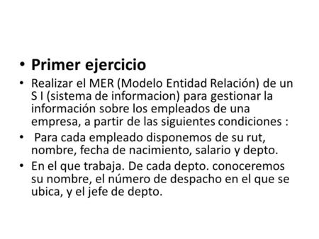 Primer ejercicio Realizar el MER (Modelo Entidad Relación) de un S I (sistema de informacion) para gestionar la información sobre los empleados de una.