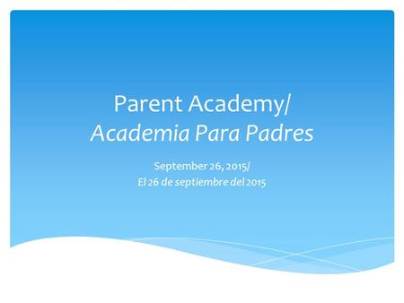 Parent Academy/ Academia Para Padres September 26, 2015/ El 26 de septiembre del 2015.