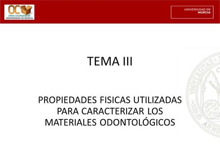 TEMA III PROPIEDADES FISICAS UTILIZADAS PARA CARACTERIZAR LOS MATERIALES ODONTOLÓGICOS.