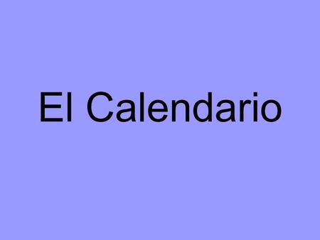 El Calendario. el día / los días the day / the days.