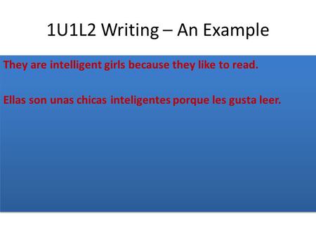 1U1L2 Writing – An Example They are intelligent girls because they like to read. Ellas son unas chicas inteligentes porque les gusta leer. They are intelligent.