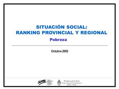 SITUACIÓN SOCIAL: RANKING PROVINCIAL Y REGIONAL Octubre 2002 Pobreza.