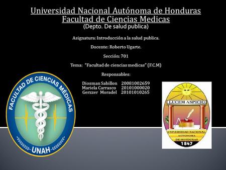Universidad Nacional Autónoma de Honduras Facultad de Ciencias Medicas (Depto. De salud publica) Asignatura: Introducción a la salud publica. Docente: