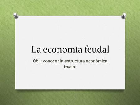Obj.: conocer la estructura económica feudal