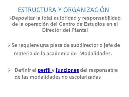 ESTRUCTURA Y ORGANIZACIÓN  Depositar la total autoridad y responsabilidad de la operación del Centro de Estudios en el Director del Plantel  Se requiere.