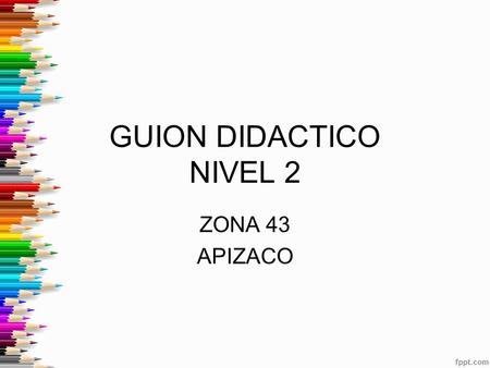 GUION DIDACTICO NIVEL 2 ZONA 43 APIZACO.