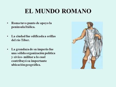 EL MUNDO ROMANO Roma tuvo punto de apoyo la península Itálica.