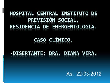 As. 22-03-2012. Motivo de Consulta.  NN.  Sexo: Femenino.  Edad: 86 años.  Fecha de ingreso: 17-03-11 10:30 hs. Dolor Precordial..