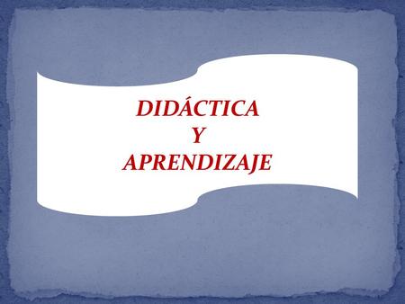 DIDÁCTICA Y APRENDIZAJE.