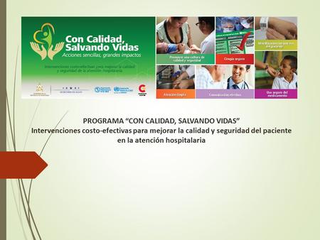 PROGRAMA “CON CALIDAD, SALVANDO VIDAS” Intervenciones costo-efectivas para mejorar la calidad y seguridad del paciente en la atención hospitalaria.
