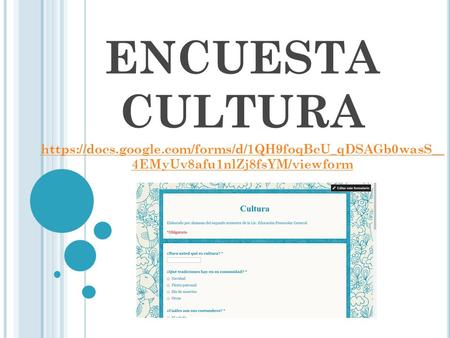 ENCUESTA CULTURA https://docs.google.com/forms/d/1QH9foqBcU_qDSAGb0wasS__ 4EMyUv8afu1nlZj8fsYM/viewform.