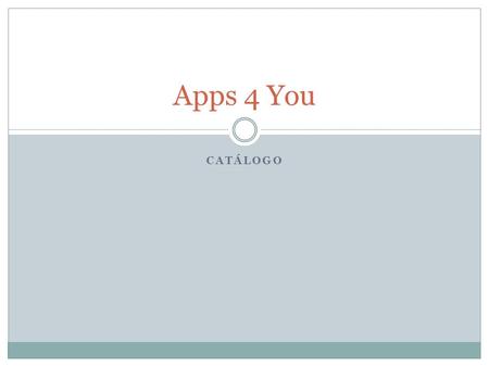 CATÁLOGO Apps 4 You. Lista de aplicaciones Food 4 You UseWord 4 You Apps 4 You Tester PhoneLocker ShareWith Music 4 You.