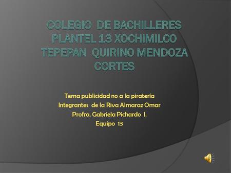 Tema publicidad no a la piratería Integrantes de la Riva Almaraz Omar Profra. Gabriela Pichardo l. Equipo 13.