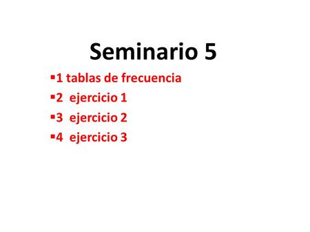 Seminario 5  1 tablas de frecuencia  2 ejercicio 1  3 ejercicio 2  4 ejercicio 3.