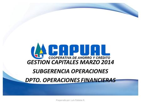 GESTION CAPITALES MARZO 2014 SUBGERENCIA OPERACIONES DPTO. OPERACIONES FINANCIERAS Preparado por: Luis Poblete R.