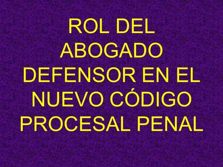 ROL DEL ABOGADO DEFENSOR EN EL NUEVO CÓDIGO PROCESAL PENAL