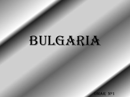 Bulgaria OMAR Nº1 Limita con Rumania al norte (separados en gran parte por el Danubio), Serbia y la República de Macedonia al oeste y con Grecia y Turquía.