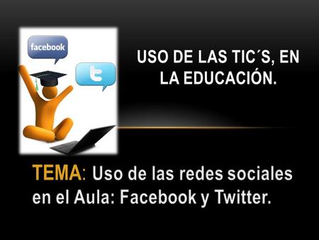 USO DE LAS TIC´S, EN LA EDUCACIÓN.. GENERALIDADES Y CONCEPTOS BÁSICOS. Facebook un sitio web de redes sociales creado por Mark Zuckerberg y fundado junto.