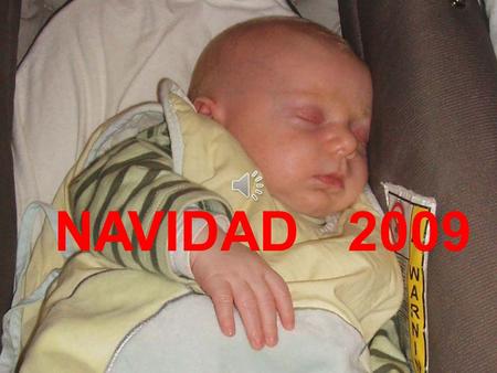 NAVIDAD 2009 Si ya nació Jesús del vientre de María, abuelo, ¿dónde vuelve a nacer en nuestros días? Jesús vuelve de la mano de cada niño que nace. Jesús.