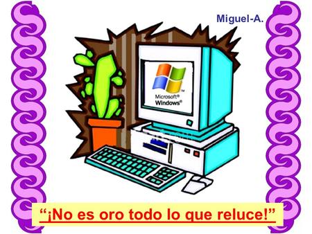 Miguel-A. “¡No es oro todo lo que reluce!”. Bill Gates muere en un accidente de tráfico, y se encuentra con Dios en el purgatorio. - Bien, Bill -dijo.