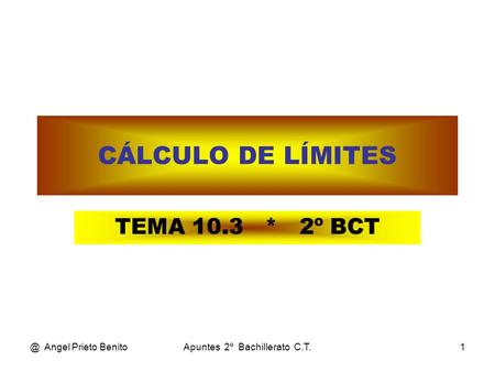 @ Angel Prieto BenitoApuntes 2º Bachillerato C.T.1 CÁLCULO DE LÍMITES TEMA 10.3 * 2º BCT.