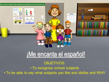 ¡Me encanta el español! OBJETIVOS: To recognise school subjects