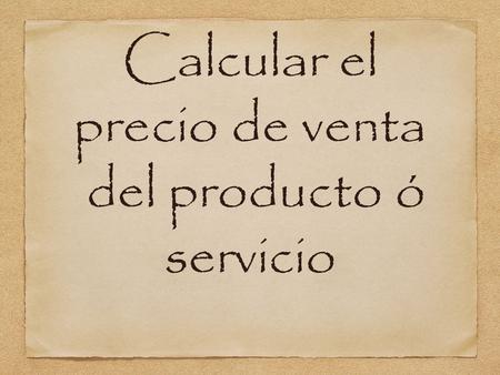 Calcular el precio de venta del producto ó servicio.