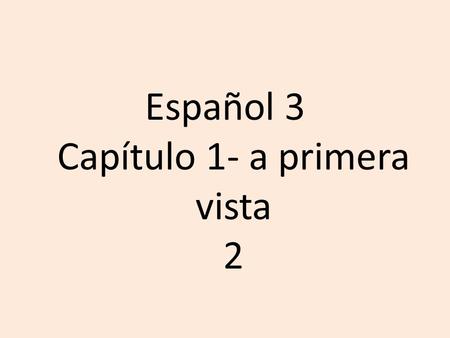 Español 3 Capítulo 1- a primera vista 2. Objective Students indentify vocabulary terms from Chapter 1 that are represented by images.