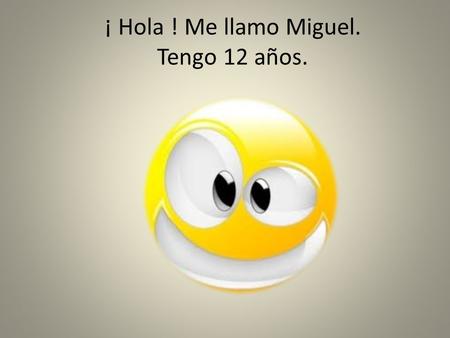 ¡ Hola ! Me llamo Miguel. Tengo 12 años.