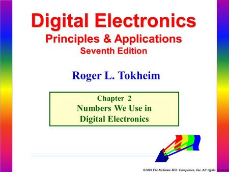 ©2008 The McGraw-Hill Companies, Inc. All rights reserved. Digital Electronics Principles & Applications Seventh Edition Chapter 2 Numbers We Use in Digital.