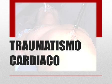 TRAUMATISMO CARDIACO.