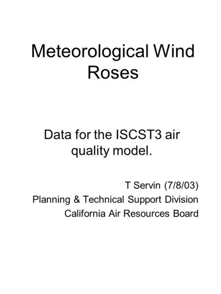 Meteorological Wind Roses Data for the ISCST3 air quality model. T Servin (7/8/03) Planning & Technical Support Division California Air Resources Board.