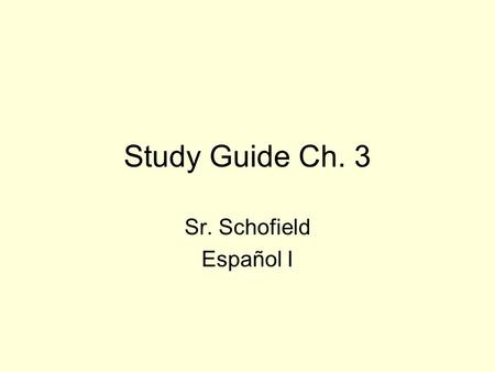 Study Guide Ch. 3 Sr. Schofield Español I. Vocabulary Know all of your vocabulary from page 111 at the end of the text! You need to have all of it in.