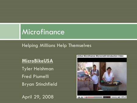 Helping Millions Help Themselves MicroBikeUSA Tyler Heishman Fred Piumelli Bryan Stinchfield April 29, 2008 Microfinance.