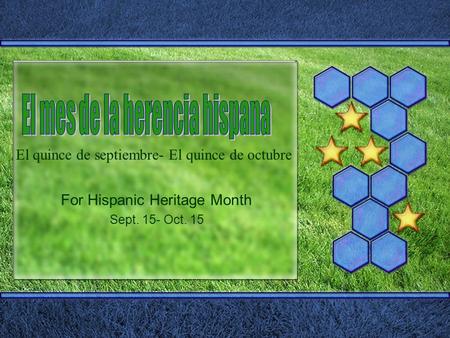 For Hispanic Heritage Month Sept. 15- Oct. 15 El quince de septiembre- El quince de octubre.