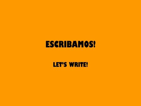 ESCRIBAMOS! LET’S WRITE!. LET’S FIGURE SOMETHING OUT FIRST… CAN YOU NAME ALL 21 SPANISH SPEAKING COUNTRIES? CAN YOU IDENTIFY WHERE THEY ARE ON A MAP?