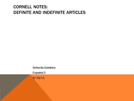 CORNELL NOTES: DEFINITE AND INDEFINITE ARTICLES Se ň orita Gondocs Espa ň ol 2 9/19/11.