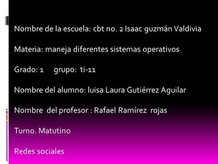 Nombre de la escuela: cbt no. 2 Isaac guzmán Valdivia Materia: maneja diferentes sistemas operativos Grado: 1 grupo: ti-11 Nombre del alumno: luisa Laura.