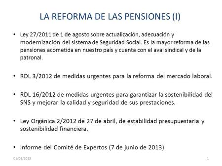 Ley 27/2011 de 1 de agosto sobre actualización, adecuación y modernización del sistema de Seguridad Social. Es la mayor reforma de las pensiones acometida.