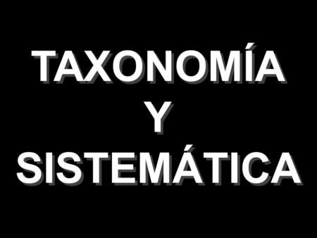 TAXONOMÍA Y SISTEMÁTICA.