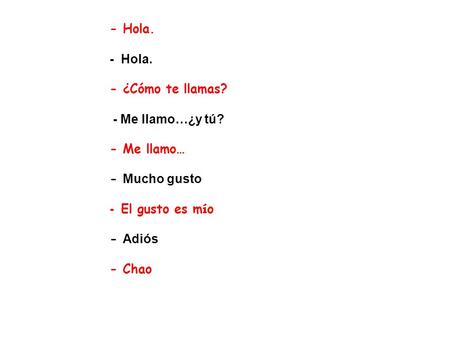 - Hola. - ¿Cómo te llamas? - Me llamo…¿y tú? - Me llamo… - Mucho gusto