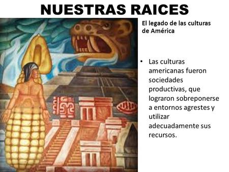 NUESTRAS RAICES El legado de las culturas de América